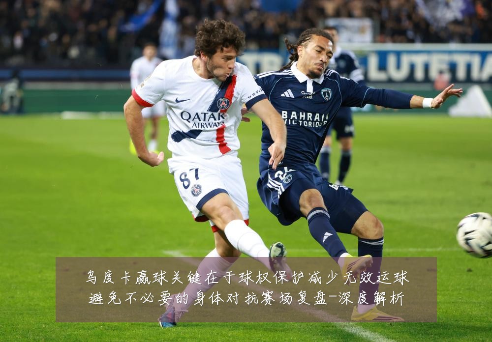 乌度卡赢球关键在于球权保护减少无效运球避免不必要的身体对抗赛场复盘-深度解析