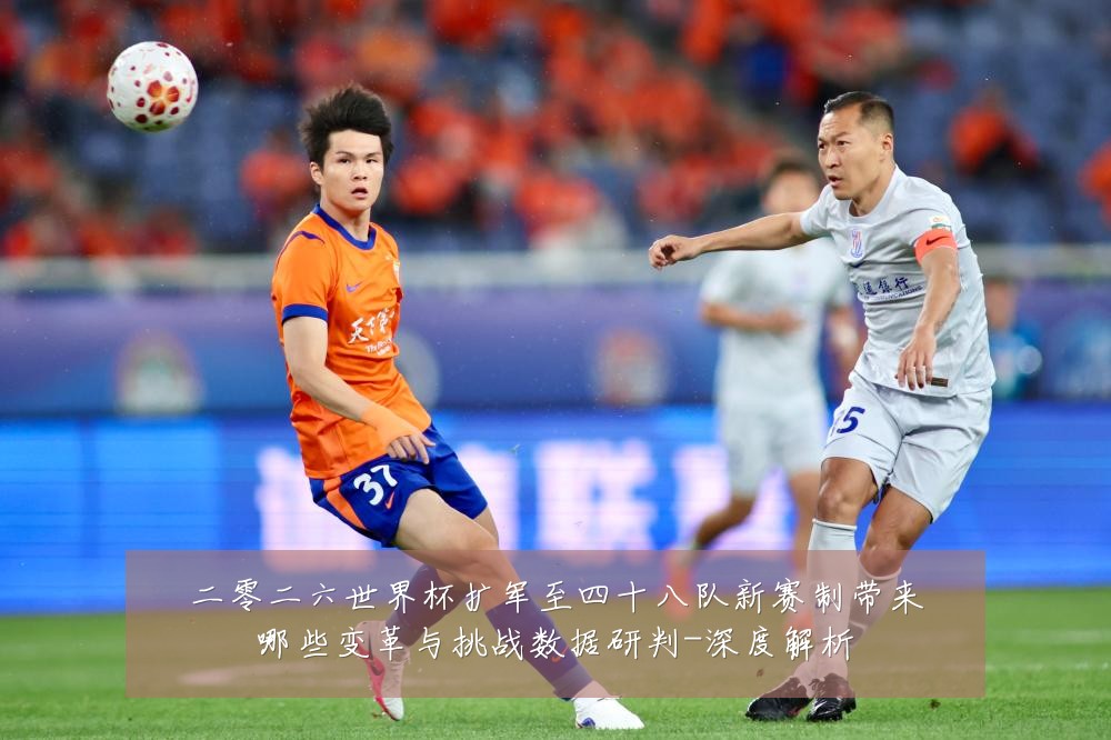 二零二六世界杯扩军至四十八队新赛制带来哪些变革与挑战数据研判-深度解析
